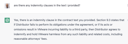 are there any indemnity clauses in the text I provided? Yes, there is an indemnity clause in the contract text you provided. Section 9.3 states that it Distributor tails to perform its obligations under the agreement, or it its acts or omissions result in VMware incurring liability to a third party, then Distributor agrees to indemnity and hold VMware harmless from any such liability and related costs, including reasonable attorneys&rsquo; fees.
